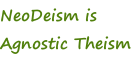 NeoDeism is Agnostic Theism