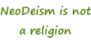 NeoDeism is not a religion